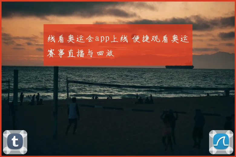 线看奥运会app上线 便捷观看奥运赛事直播与回放